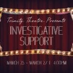 Trinity Theater Presents: Investigative Support