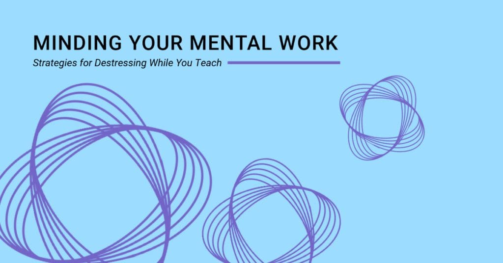 Minding Your Mental Work: Strategies for Destressing While You Teach Workshop
