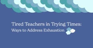 Tired Teachers in Trying Times: Ways to Address Exhaustion Workshop
